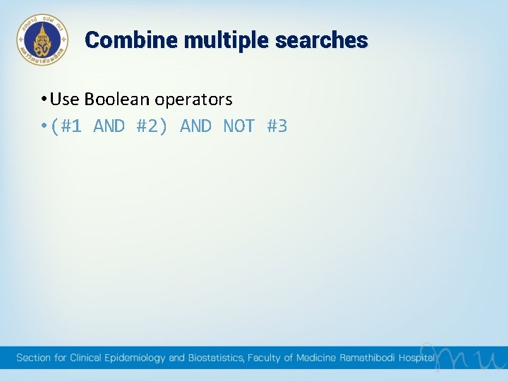 Combine multiple searches • Use Boolean operators • (#1 AND #2) AND NOT #3 Combine multiple searches • Use Boolean operators • (#1 AND #2) AND NOT #3