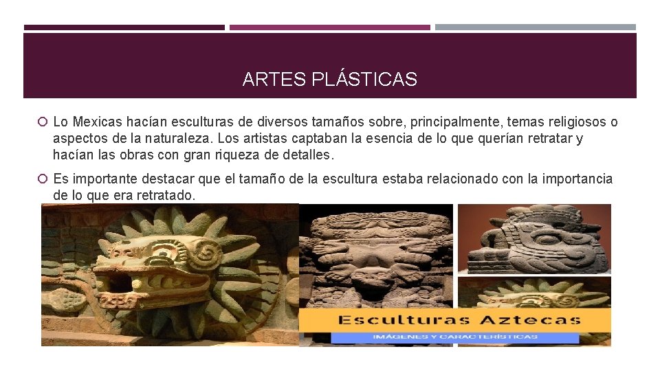 ARTES PLÁSTICAS Lo Mexicas hacían esculturas de diversos tamaños sobre, principalmente, temas religiosos o