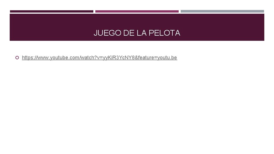 JUEGO DE LA PELOTA https: //www. youtube. com/watch? v=yy. Ki. R 3 Yc. NY