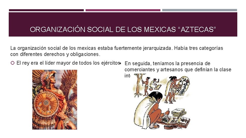 ORGANIZACIÓN SOCIAL DE LOS MEXICAS “AZTECAS” La organización social de los mexicas estaba fuertemente