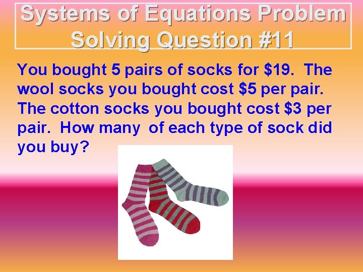 Systems of Equations Problem Solving Question #11 You bought 5 pairs of socks for
