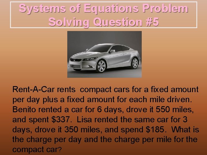Systems of Equations Problem Solving Question #5 Rent-A-Car rents compact cars for a fixed