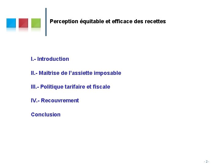 Perception équitable et efficace des recettes I. - Introduction II. - Maîtrise de l’assiette Perception équitable et efficace des recettes I. - Introduction II. - Maîtrise de l’assiette