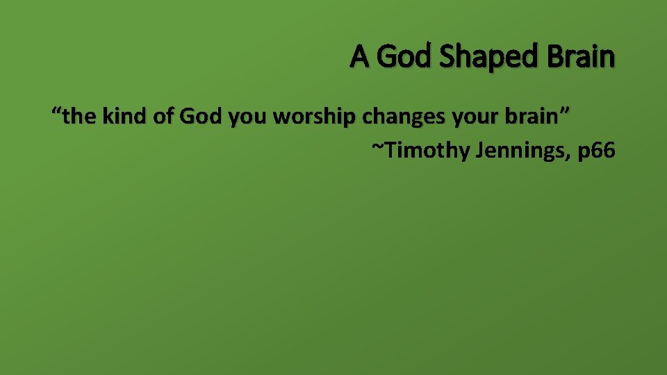 A God Shaped Brain “the kind of God you worship changes your brain” ~Timothy