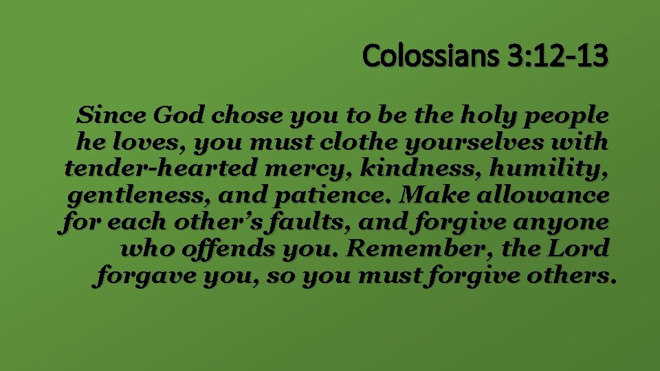 Colossians 3: 12 -13 Since God chose you to be the holy people he