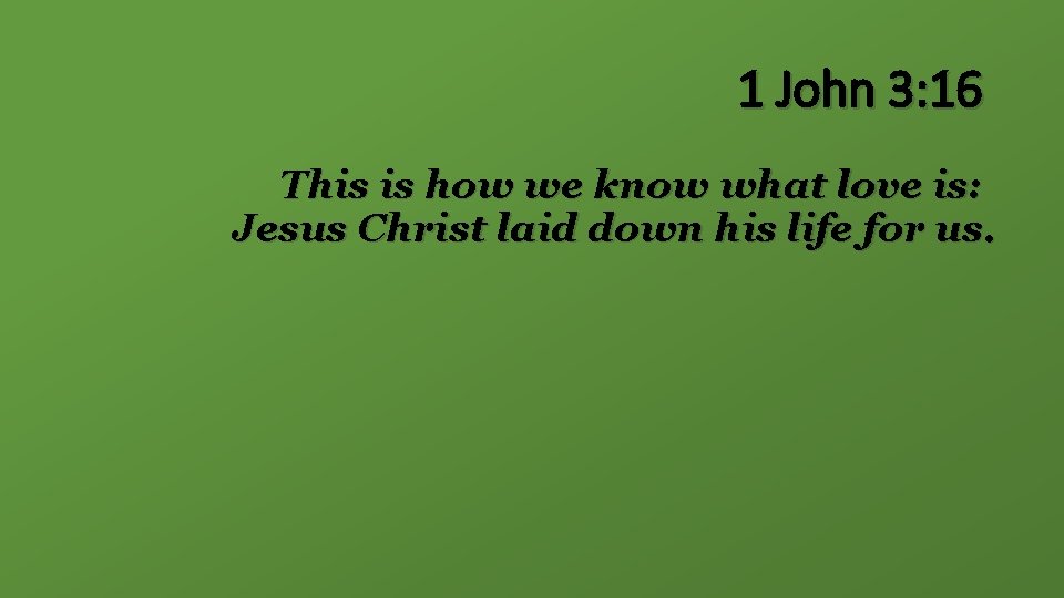 1 John 3: 16 This is how we know what love is: Jesus Christ