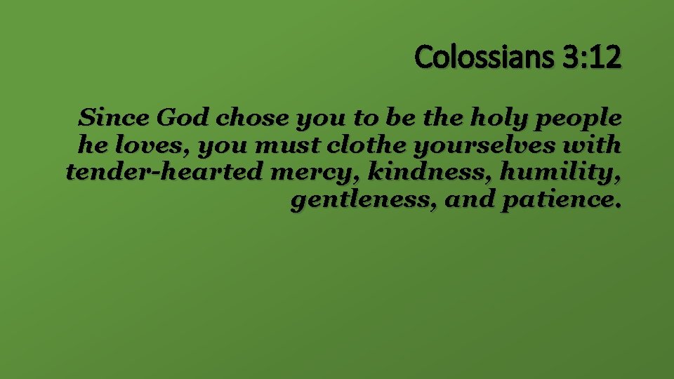 Colossians 3: 12 Since God chose you to be the holy people he loves,