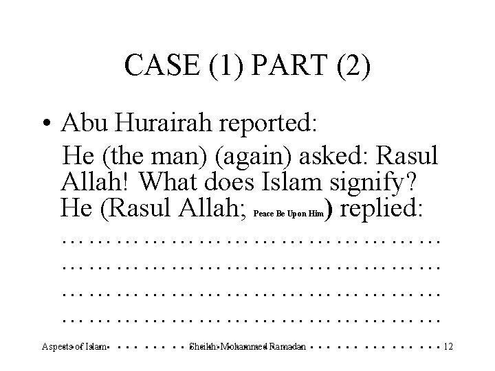 CASE (1) PART (2) • Abu Hurairah reported: He (the man) (again) asked: Rasul