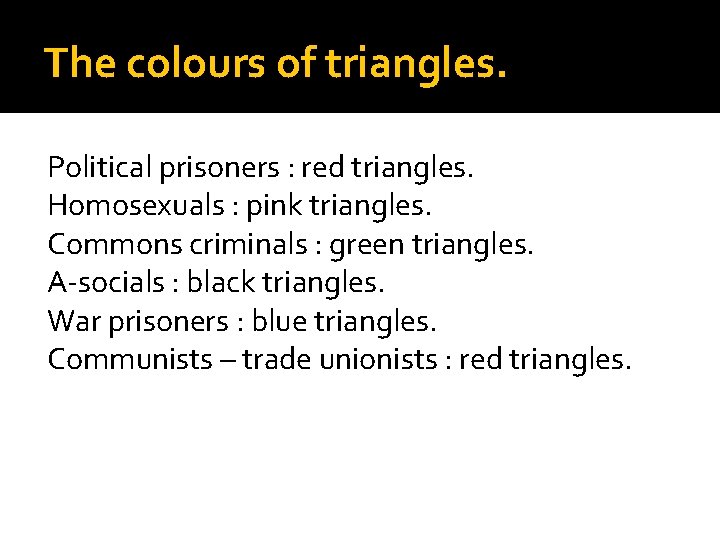 The colours of triangles. Political prisoners : red triangles. Homosexuals : pink triangles. Commons