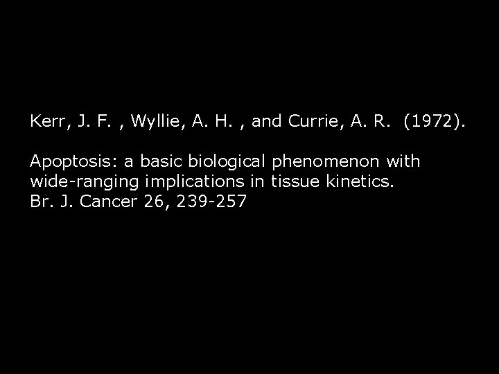 Kerr, J. F. , Wyllie, A. H. , and Currie, A. R. (1972). Apoptosis: