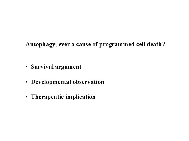 Autophagy, ever a cause of programmed cell death? • Survival argument • Developmental observation