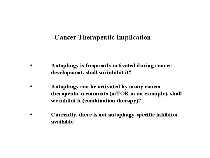 Cancer Therapeutic Implication • Autophagy is frequently activated during cancer development, shall we inhibit