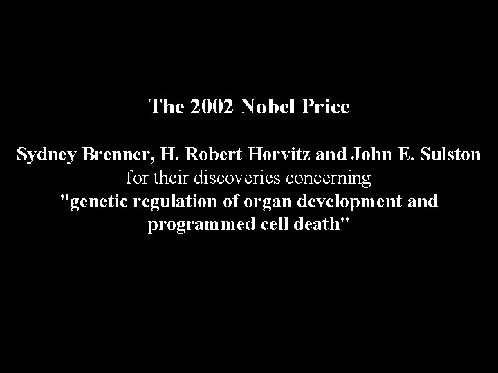 The 2002 Nobel Price Sydney Brenner, H. Robert Horvitz and John E. Sulston for