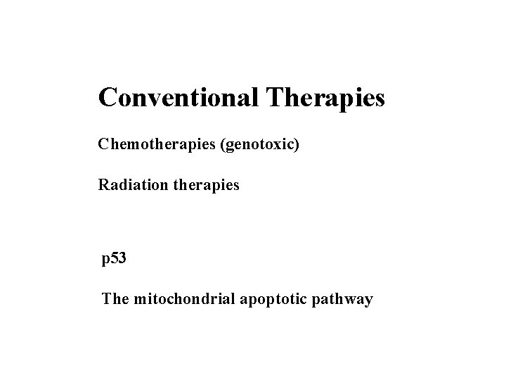 Conventional Therapies Chemotherapies (genotoxic) Radiation therapies p 53 The mitochondrial apoptotic pathway 