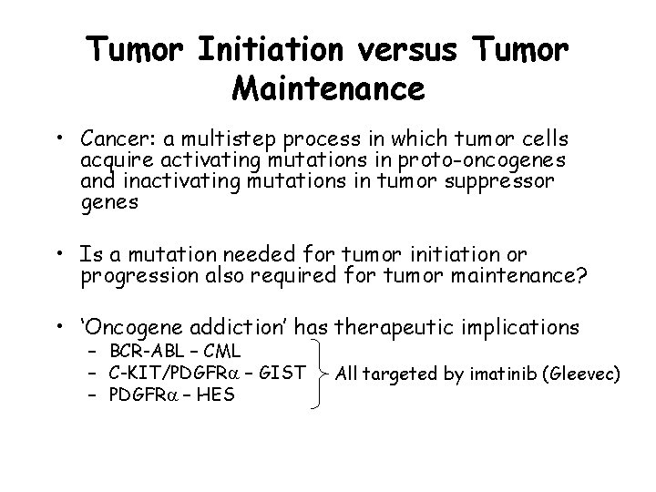 Tumor Initiation versus Tumor Maintenance • Cancer: a multistep process in which tumor cells