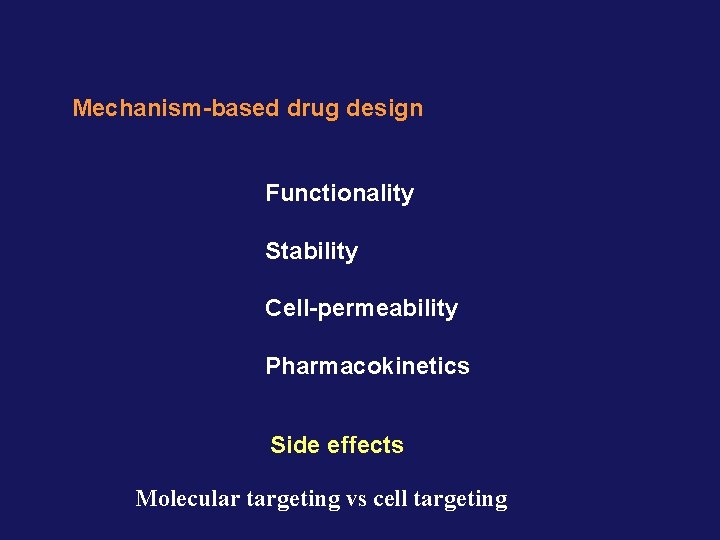 Mechanism-based drug design Functionality Stability Cell-permeability Pharmacokinetics Side effects Molecular targeting vs cell targeting