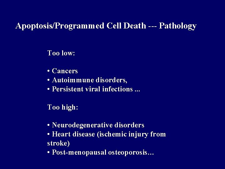 Apoptosis/Programmed Cell Death --- Pathology Too low: • Cancers • Autoimmune disorders, • Persistent