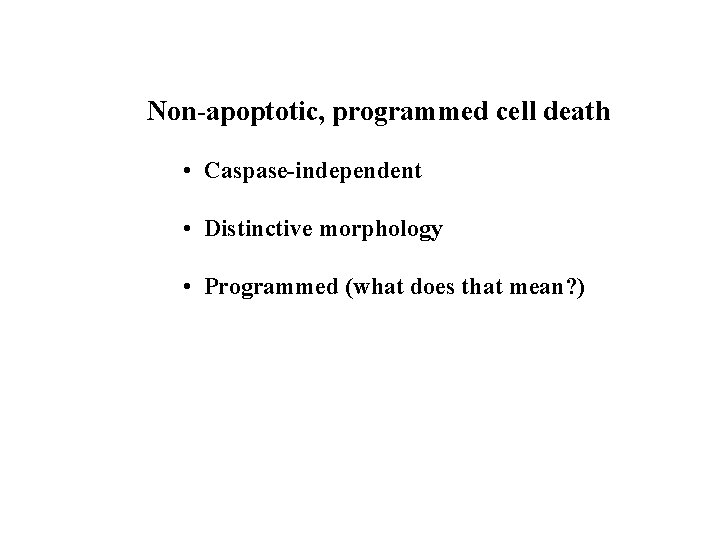 Non-apoptotic, programmed cell death • Caspase-independent • Distinctive morphology • Programmed (what does that