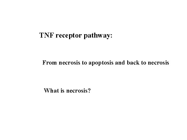 TNF receptor pathway: From necrosis to apoptosis and back to necrosis What is necrosis?