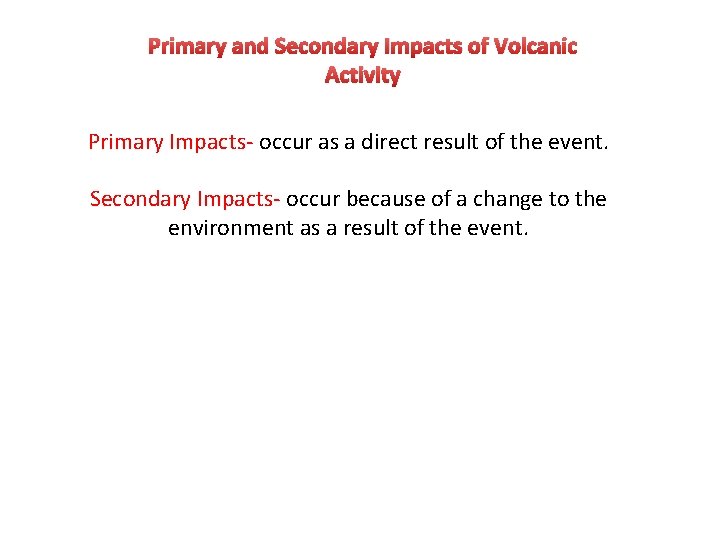 Primary and Secondary Impacts of Volcanic Activity Primary Impacts- occur as a direct result