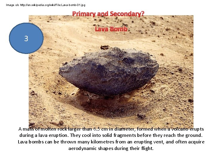 Image c/o http: //en. wikipedia. org/wiki/File: Lava-bomb-01. jpg Primary and Secondary? Lava Bomb 3