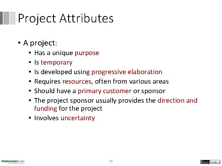 Project Attributes • A project: Has a unique purpose Is temporary Is developed using