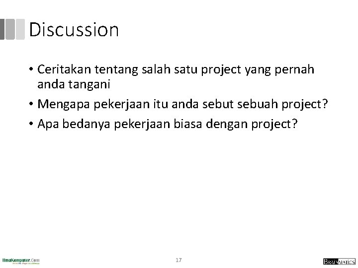 Discussion • Ceritakan tentang salah satu project yang pernah anda tangani • Mengapa pekerjaan