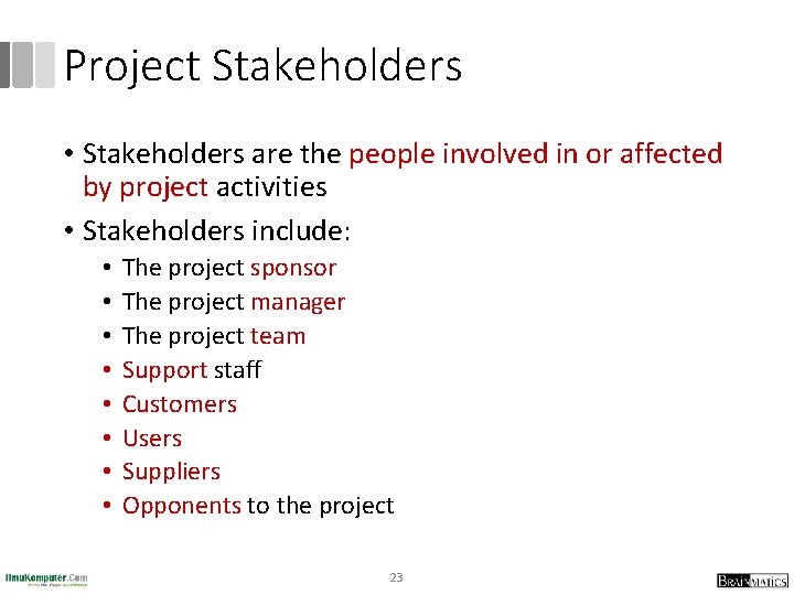 Project Stakeholders • Stakeholders are the people involved in or affected by project activities