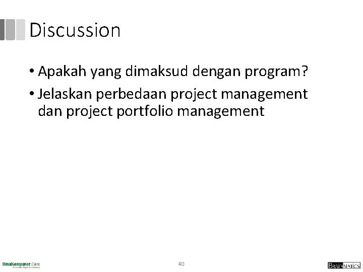 Discussion • Apakah yang dimaksud dengan program? • Jelaskan perbedaan project management dan project