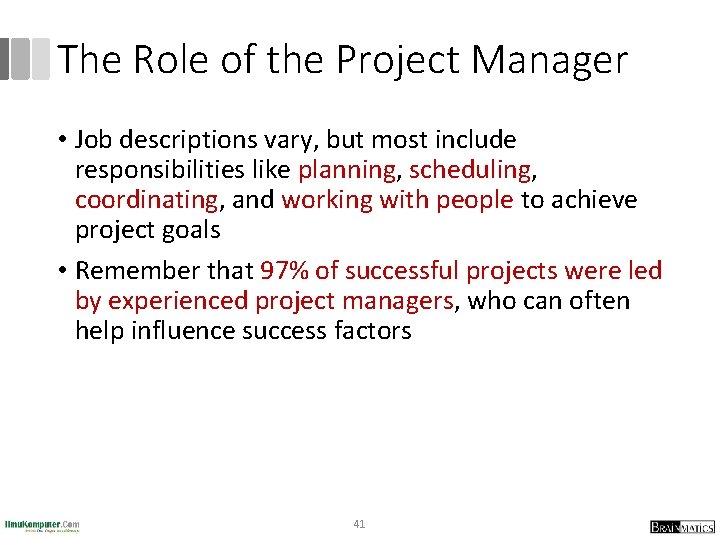 The Role of the Project Manager • Job descriptions vary, but most include responsibilities