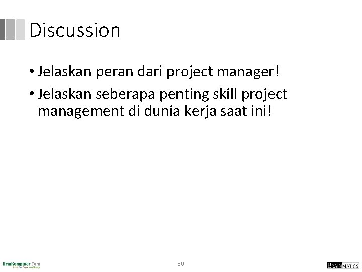 Discussion • Jelaskan peran dari project manager! • Jelaskan seberapa penting skill project management