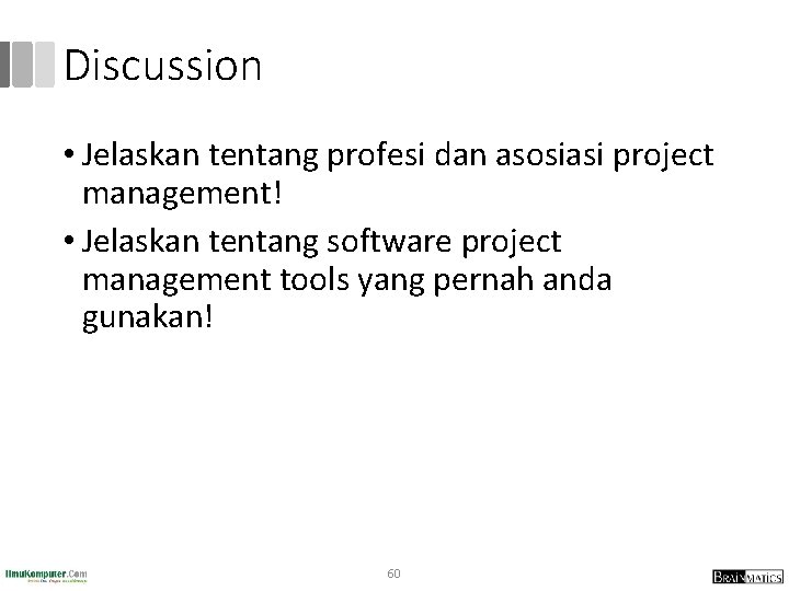 Discussion • Jelaskan tentang profesi dan asosiasi project management! • Jelaskan tentang software project