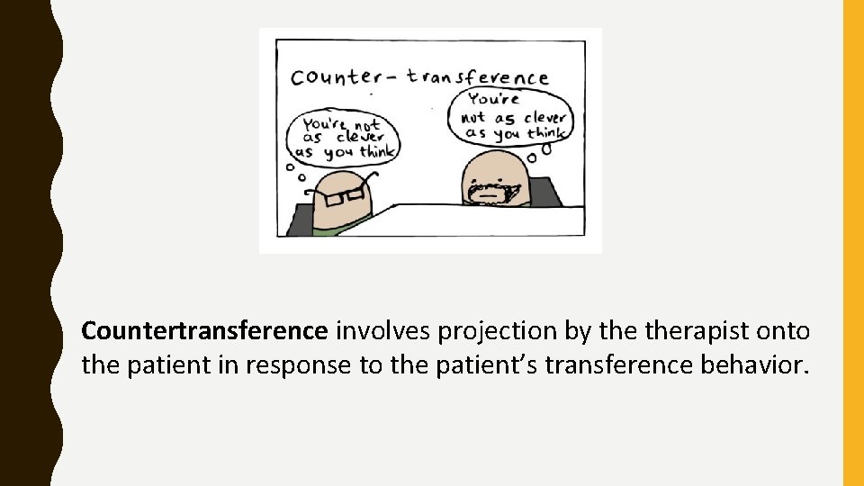Countertransference involves projection by therapist onto the patient in response to the patient’s transference Countertransference involves projection by therapist onto the patient in response to the patient’s transference