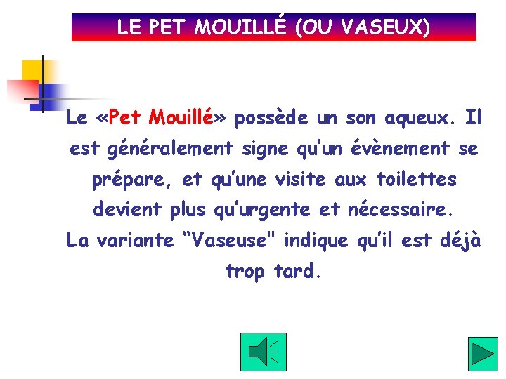 LE PET MOUILLÉ (OU VASEUX) Le «Pet Mouillé» possède un son aqueux. Il est