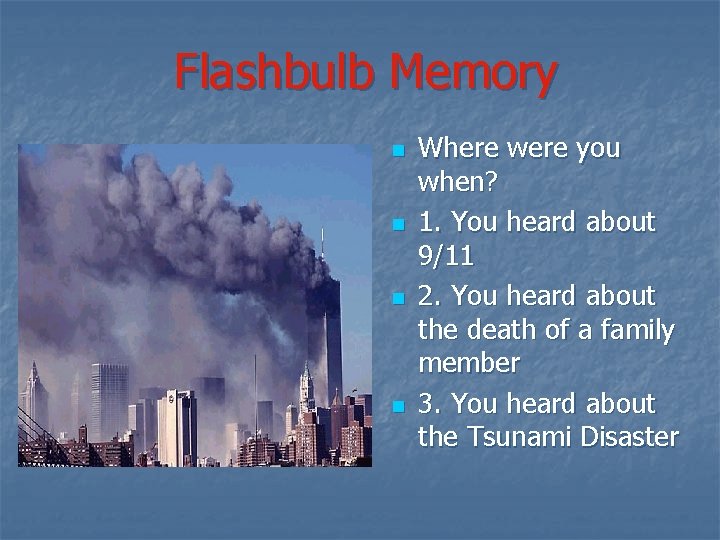 Flashbulb Memory n n Where were you when? 1. You heard about 9/11 2. Flashbulb Memory n n Where were you when? 1. You heard about 9/11 2.