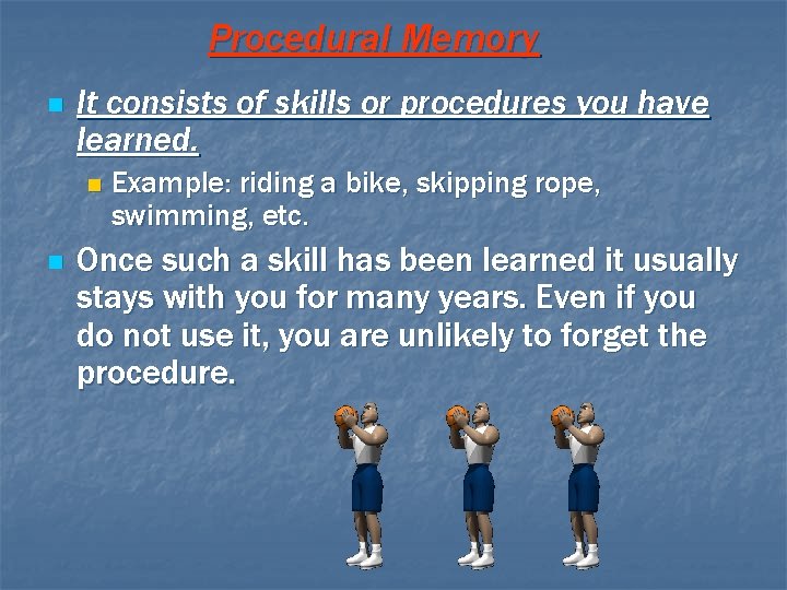 Procedural Memory n It consists of skills or procedures you have learned. n n Procedural Memory n It consists of skills or procedures you have learned. n n
