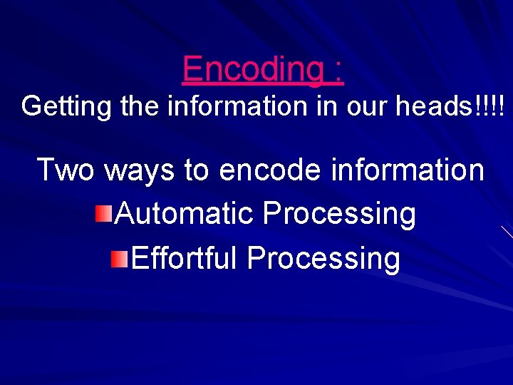 Encoding : Getting the information in our heads!!!! Two ways to encode information Automatic Encoding : Getting the information in our heads!!!! Two ways to encode information Automatic