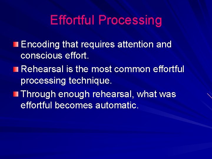 Effortful Processing Encoding that requires attention and conscious effort. Rehearsal is the most common Effortful Processing Encoding that requires attention and conscious effort. Rehearsal is the most common