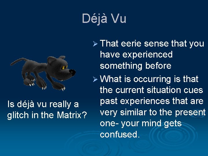 Déjà Vu Ø That eerie sense that you have experienced something before Ø What Déjà Vu Ø That eerie sense that you have experienced something before Ø What