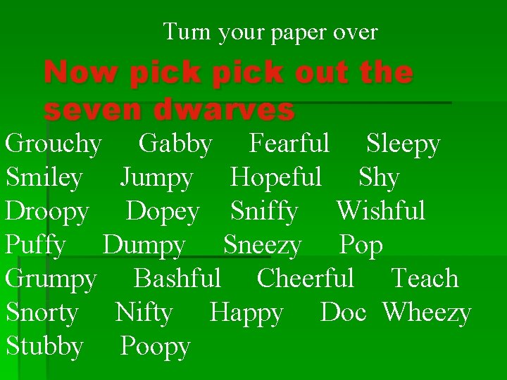 Turn your paper over Now pick out the seven dwarves Grouchy Gabby Fearful Sleepy Turn your paper over Now pick out the seven dwarves Grouchy Gabby Fearful Sleepy