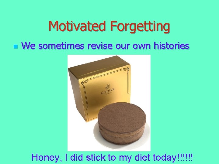 Motivated Forgetting n We sometimes revise our own histories Honey, I did stick to Motivated Forgetting n We sometimes revise our own histories Honey, I did stick to