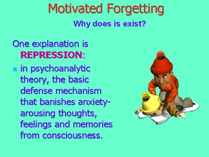 Motivated Forgetting Why does is exist? One explanation is REPRESSION: n in psychoanalytic theory, Motivated Forgetting Why does is exist? One explanation is REPRESSION: n in psychoanalytic theory,