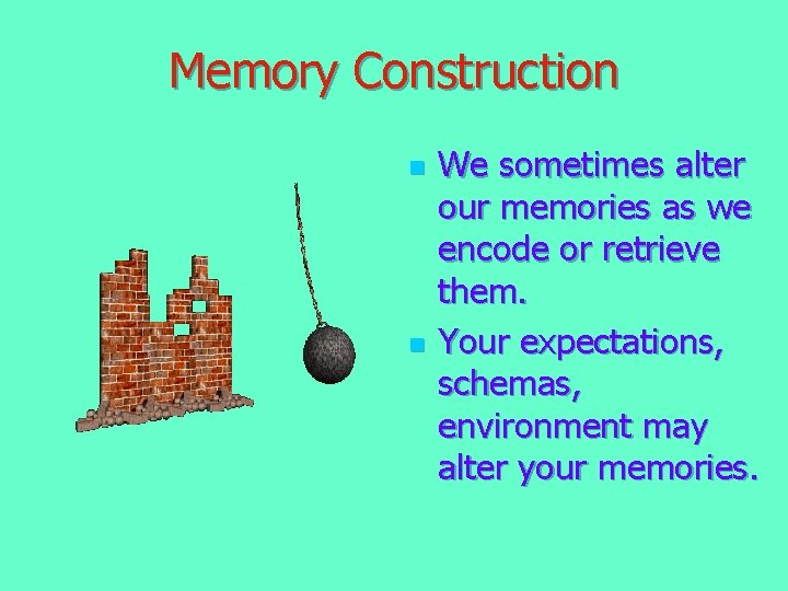 Memory Construction n n We sometimes alter our memories as we encode or retrieve Memory Construction n n We sometimes alter our memories as we encode or retrieve