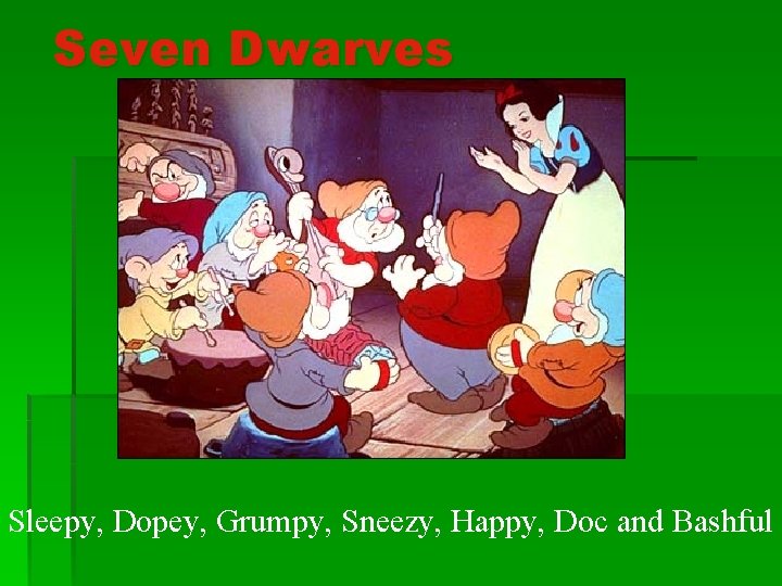 Seven Dwarves Sleepy, Dopey, Grumpy, Sneezy, Happy, Doc and Bashful Seven Dwarves Sleepy, Dopey, Grumpy, Sneezy, Happy, Doc and Bashful
