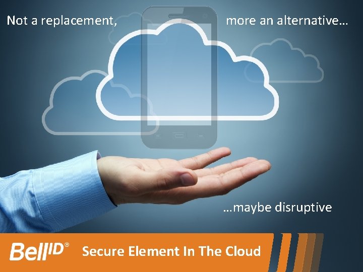 Not a replacement, more an alternative… …maybe disruptive Secure Element In The Cloud 