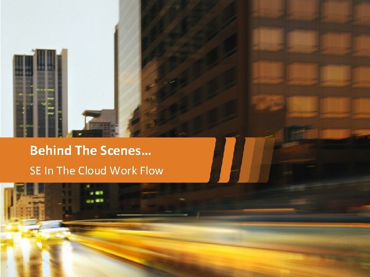 Behind The Scenes… SE In The Cloud Work Flow 