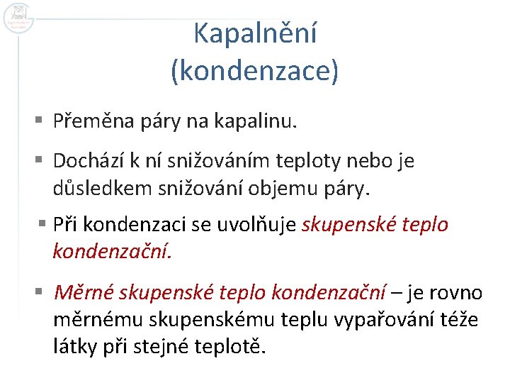 Kapalnění (kondenzace) § Přeměna páry na kapalinu. § Dochází k ní snižováním teploty nebo