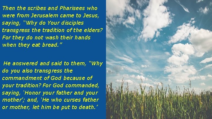 Then the scribes and Pharisees who were from Jerusalem came to Jesus, saying, “Why