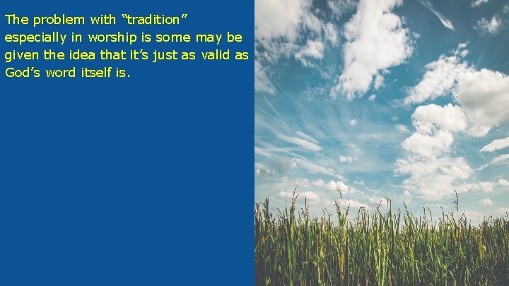 The problem with “tradition” especially in worship is some may be given the idea