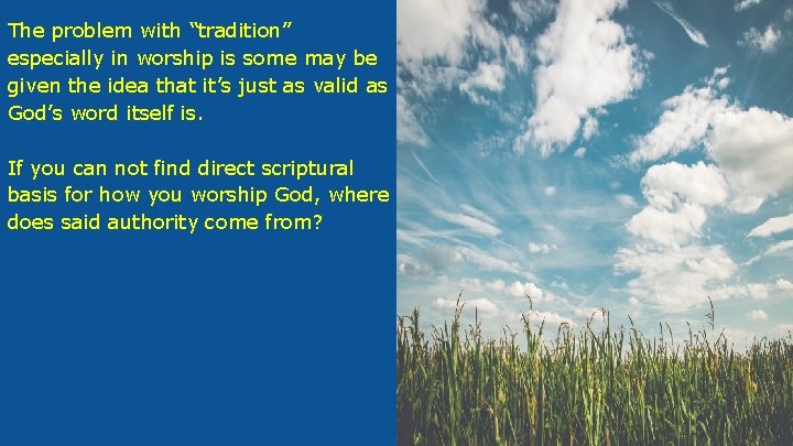 The problem with “tradition” especially in worship is some may be given the idea